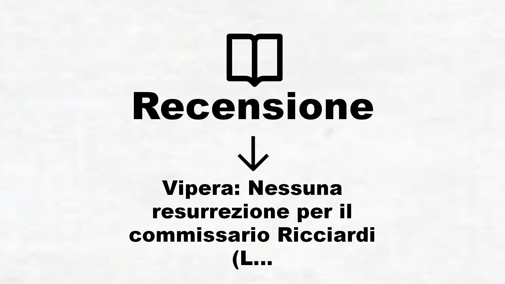 Vipera: Nessuna resurrezione per il commissario Ricciardi (Le indagini del commissario Ricciardi Vol. 7) – Recensione Libro