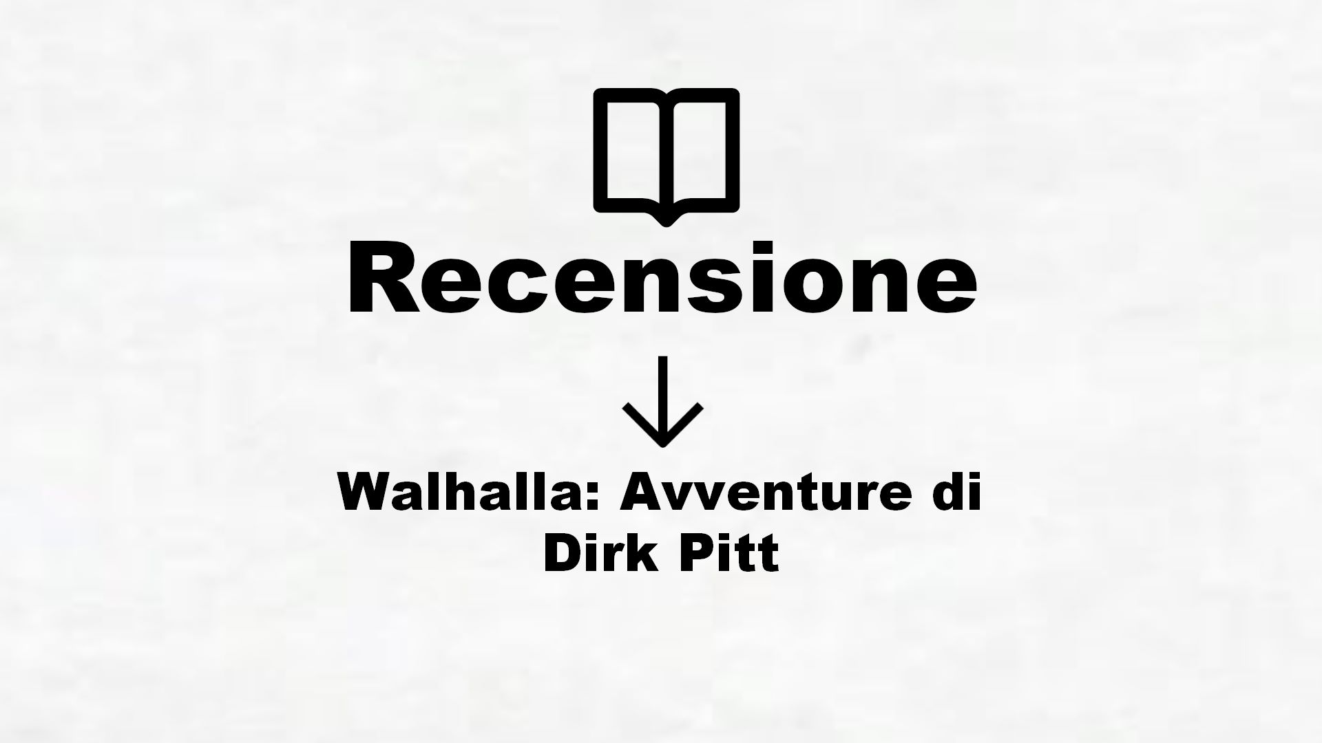 Walhalla: Avventure di Dirk Pitt – Recensione Libro