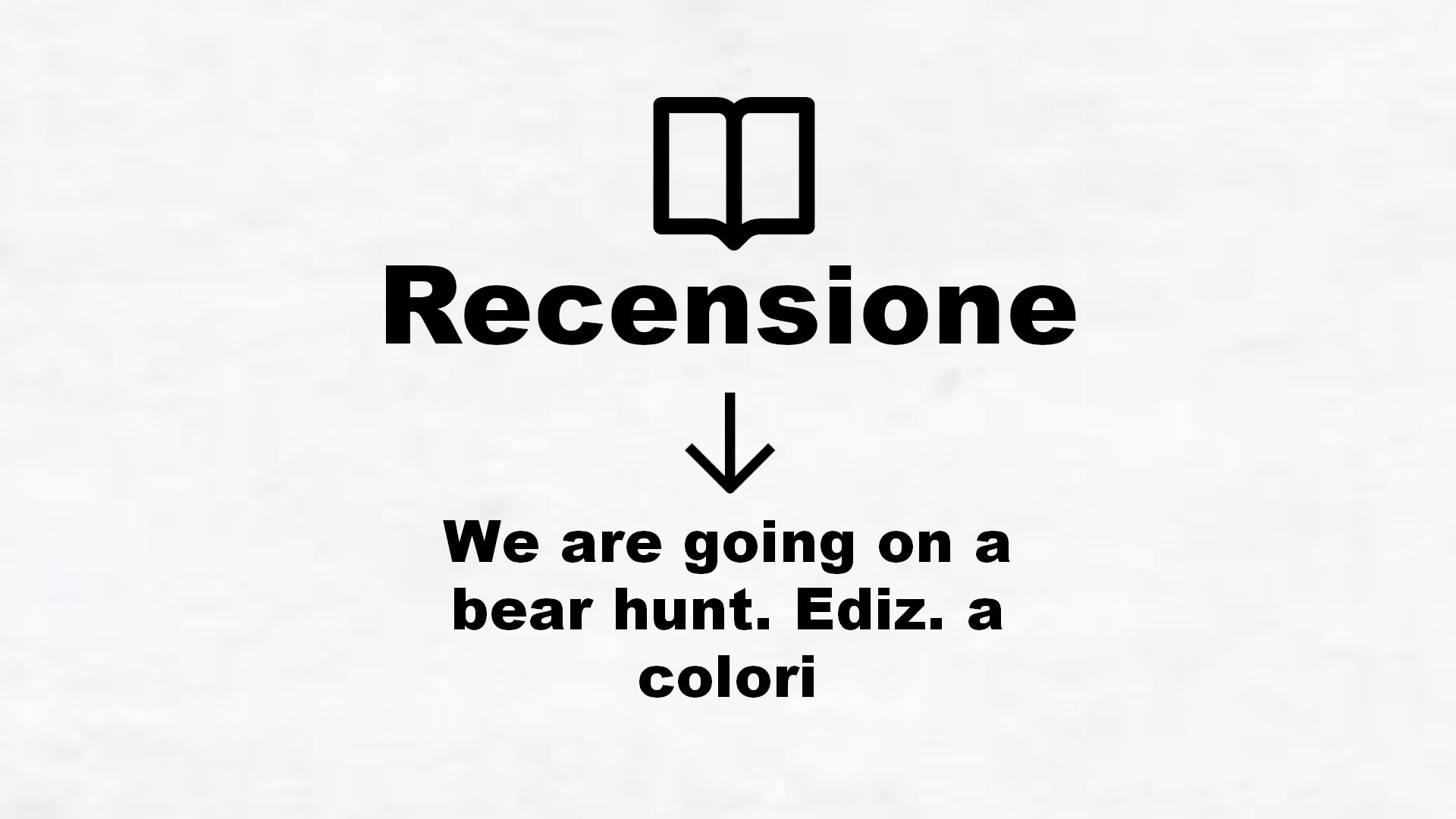 We are going on a bear hunt. Ediz. a colori – Recensione Libro