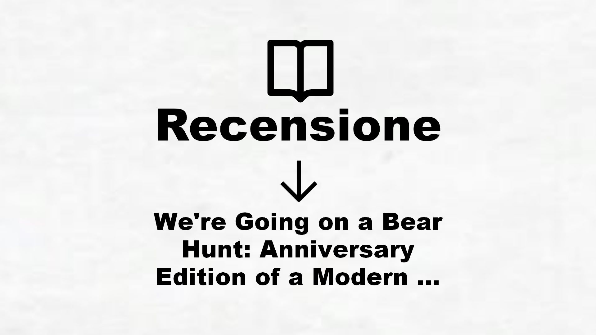 We’re Going on a Bear Hunt: Anniversary Edition of a Modern Classic – Recensione Libro