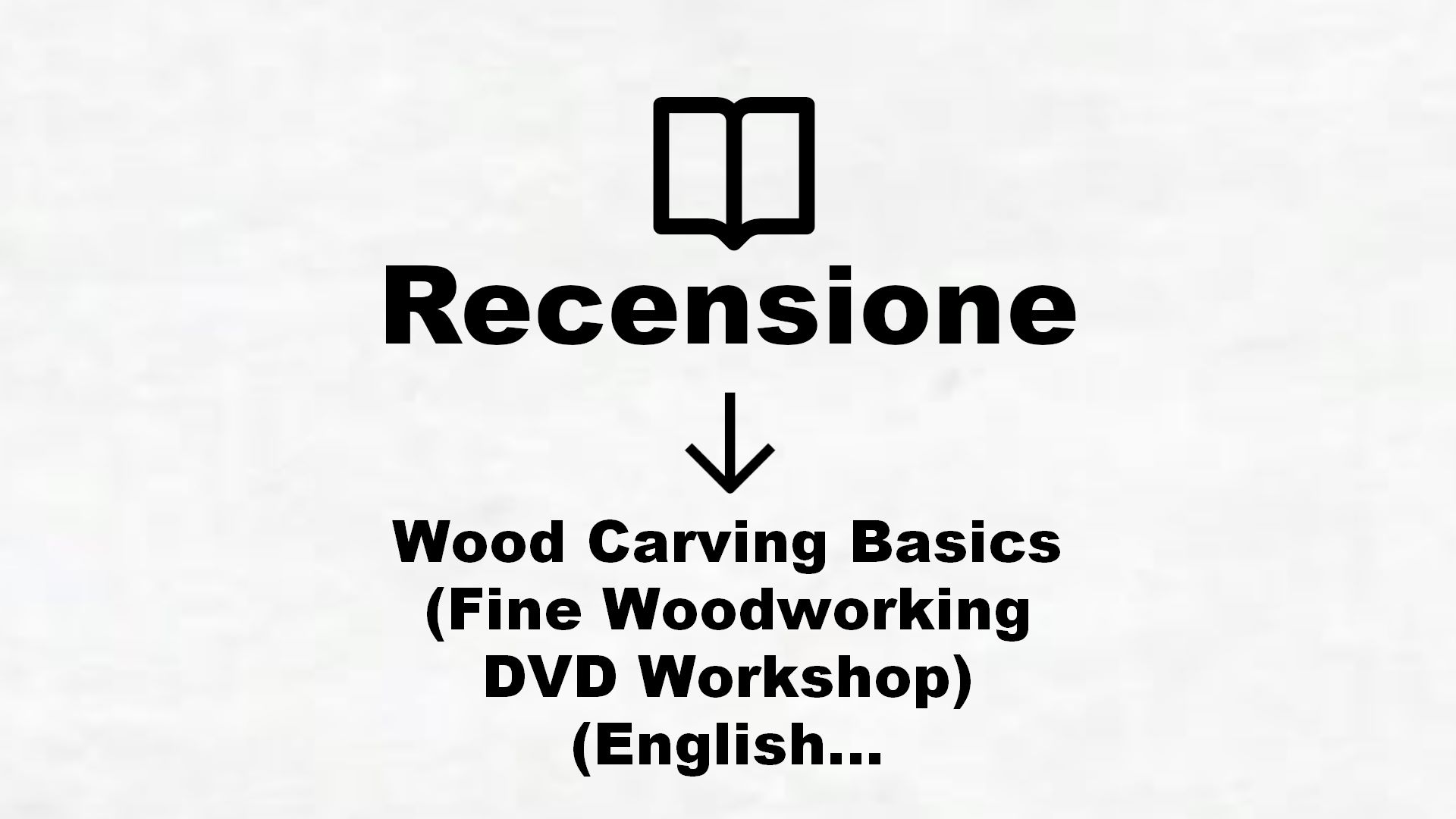Wood Carving Basics (Fine Woodworking DVD Workshop) (English Edition) – Recensione Libro