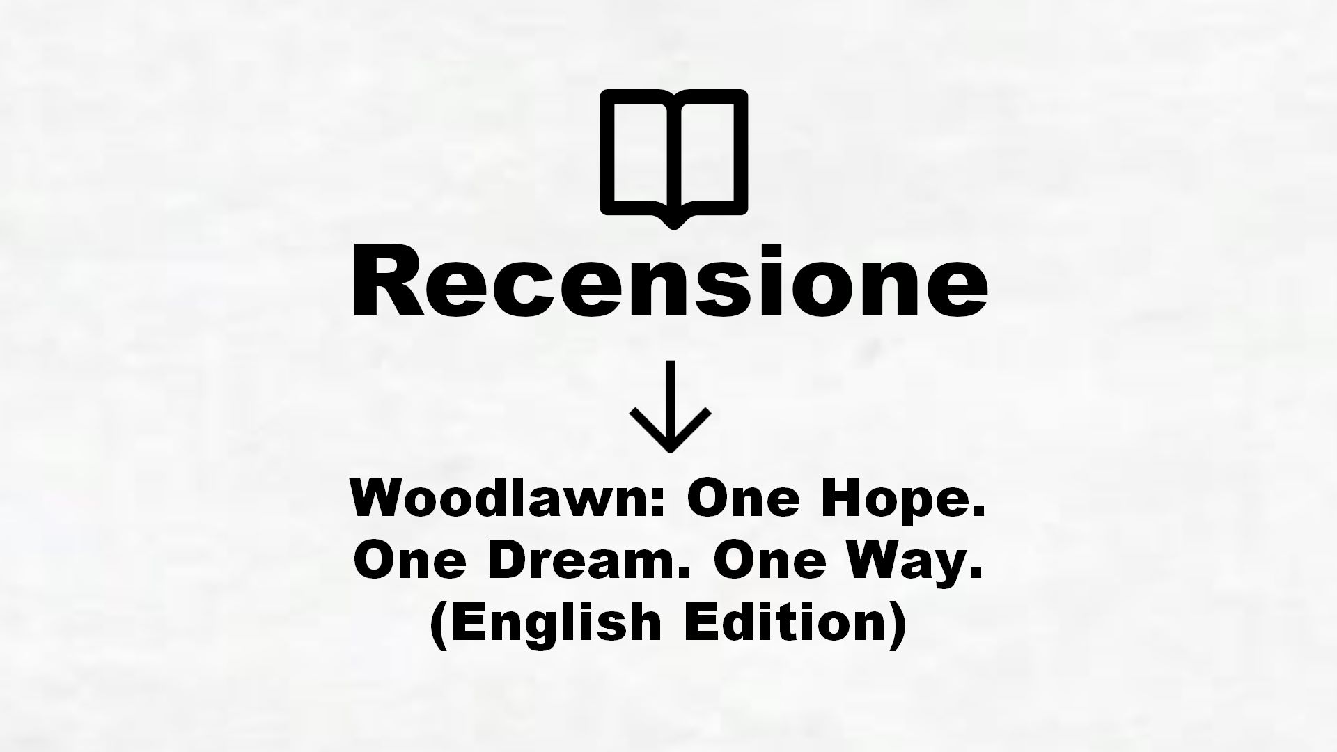 Woodlawn: One Hope. One Dream. One Way. (English Edition) – Recensione Libro