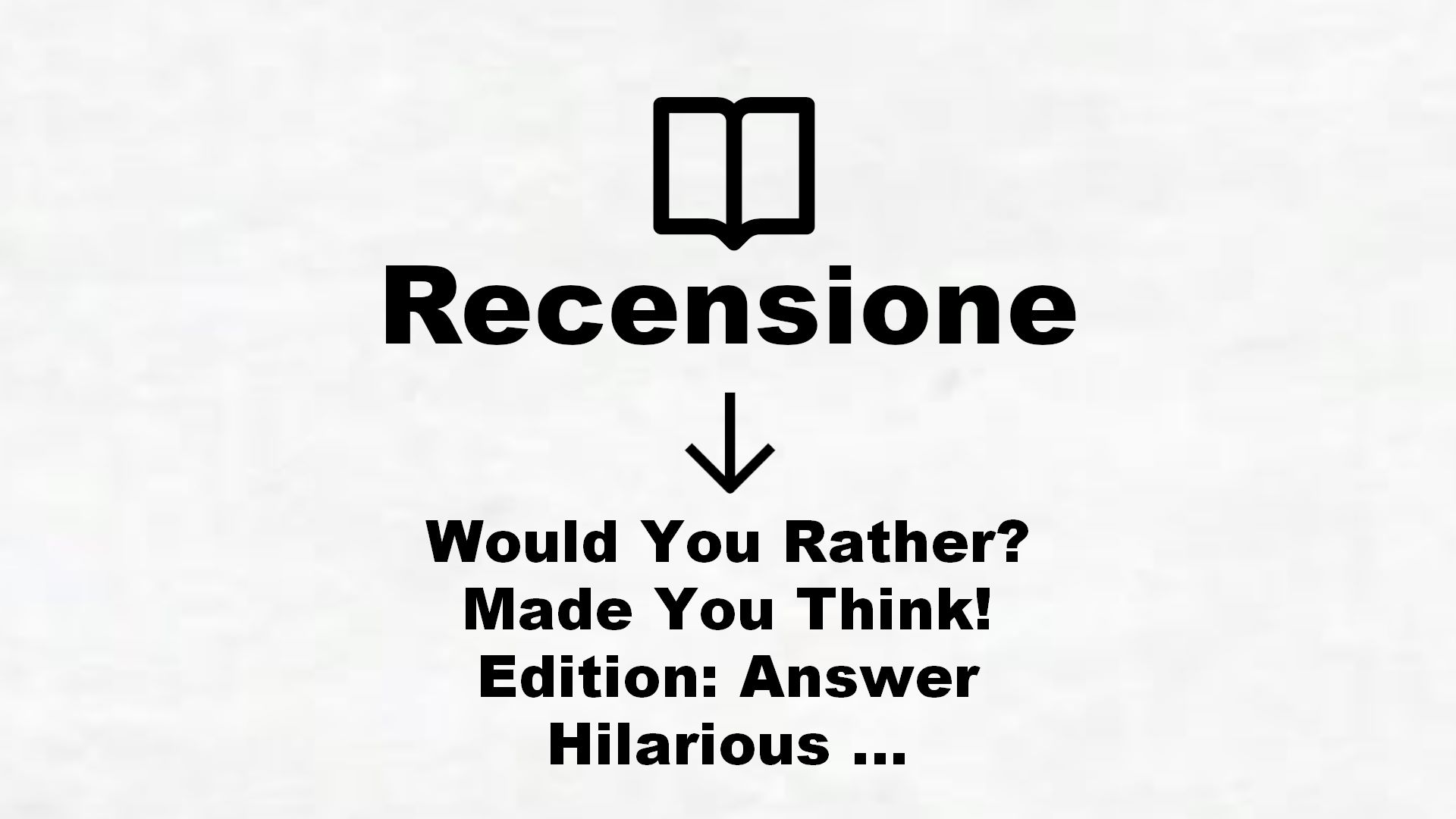 Would You Rather? Made You Think! Edition: Answer Hilarious Questions and Win the Game of Wits (English Edition) – Recensione Libro