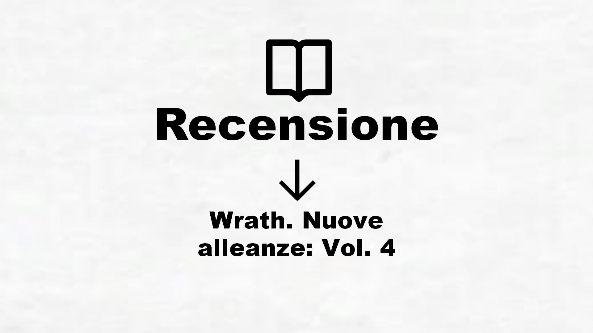 Wrath. Nuove alleanze: Vol. 4 – Recensione Libro
