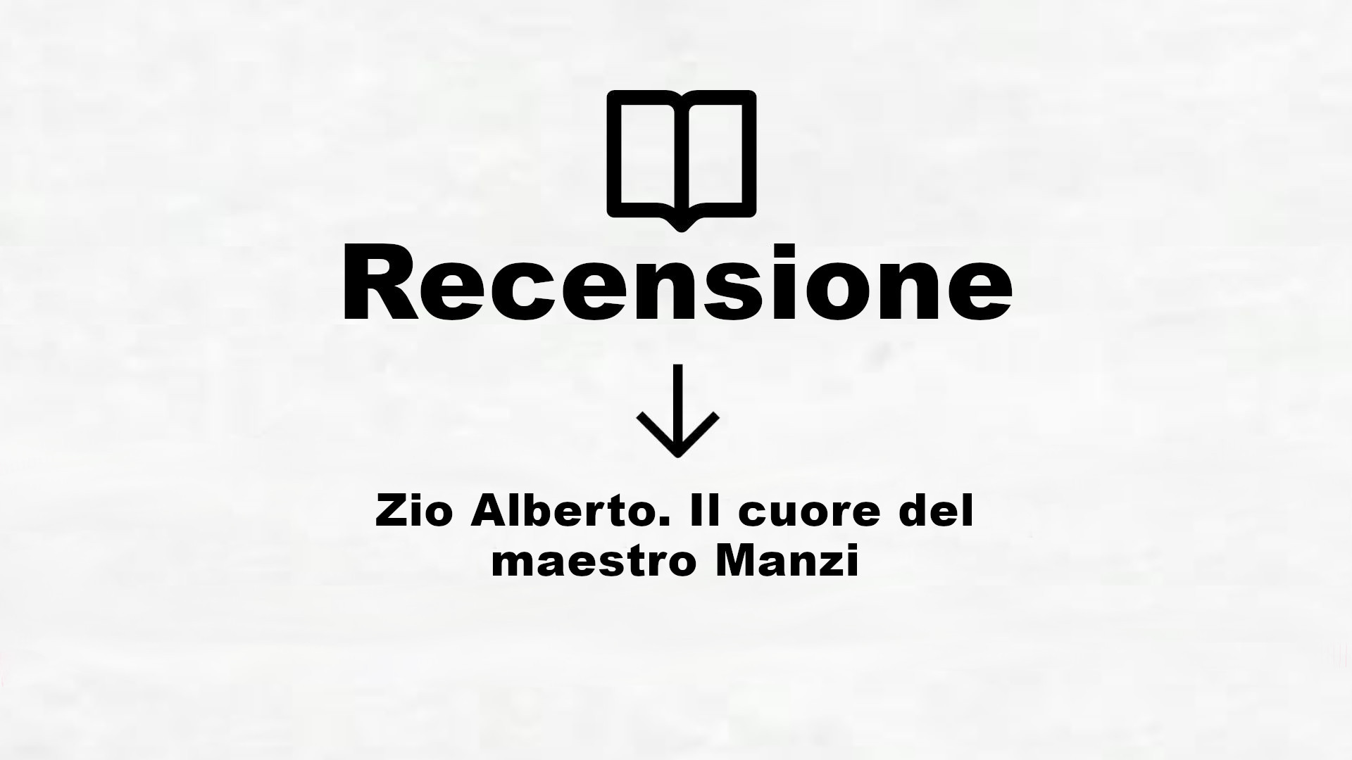 Zio Alberto. Il cuore del maestro Manzi